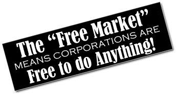 The Free Market means Corporatiosn are Free to do Anything
