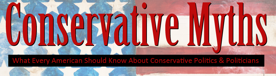 Conservative Myths - What Every American Should Know About Republican Politics & Politicians
